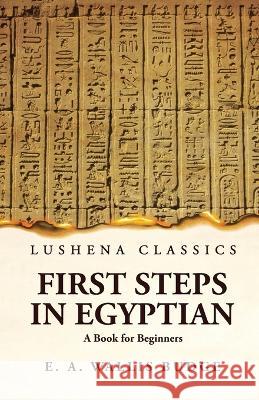 First Steps in Egyptian A Book for Beginners Ernest Alfred Wallis Budge 9781639236237 Lushena Books - książka