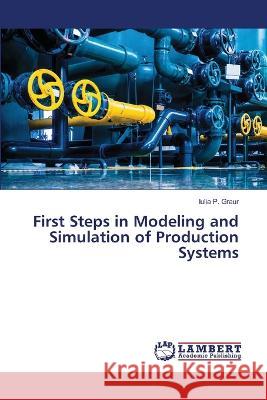 First Steps in Modeling and Simulation of Production Systems P. Graur, Iulia 9786206153740 LAP Lambert Academic Publishing - książka