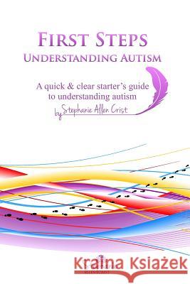 First Steps: Understanding Autism: A quick & clear starter's guide to understanding autism. Crist, Stephanie Allen 9781508544739 Createspace - książka