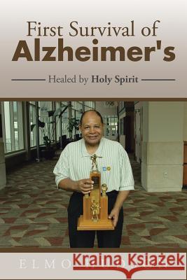 First Survival of Alzheimer's: Healed by Holy Spirit Elmo Hudson 9781504949392 Authorhouse - książka