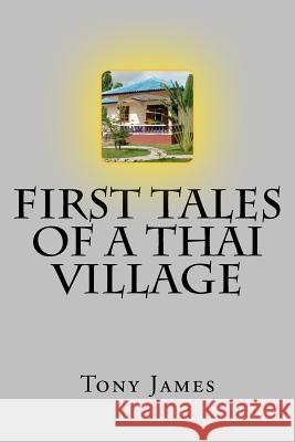 First Tales of a Thai Village Tony James Idle Scribbler 9781502959539 Createspace - książka