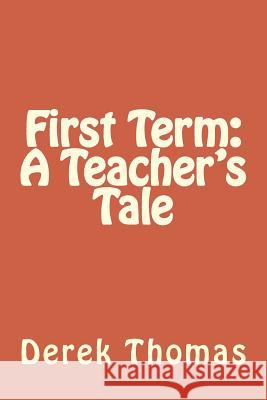 First Term: A Teacher's Tale Derek Thomas 9781499377989 Createspace - książka