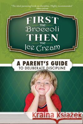 First the Broccoli, Then the Ice Cream: A Parent's Guide to Deliberate Discipline Tim Riley Dr Tim Riley 9780984142316 Two Fish, Incorporated - książka