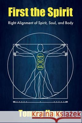 First the Spirit: Right Alignment of Spirit, Soul, and Body Tommy Hays 9798747298361 Independently Published - książka