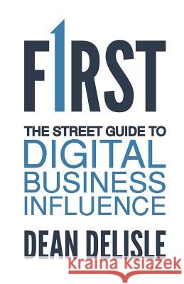 First: The Street Guide to Digital Business Influence Dean DeLisle 9781944027186 Networlding Publishing - książka