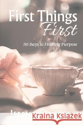 First Things First: 30 Days To Finding Purpose Jessica Hardrick   9798387815416 Independently Published - książka