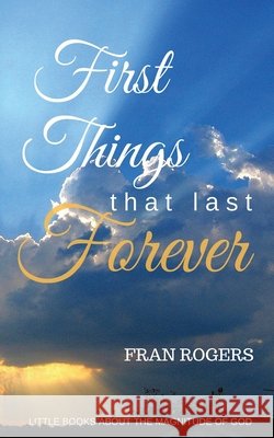 FIRST THINGS That Last FOREVER Rogers, Fran 9781535014021 Createspace Independent Publishing Platform - książka