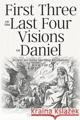 First Three of the Last Four Visions of Daniel: Book 1 of 2 Thomas Daniels 9781954095151 Yorkshire Publishing - książka