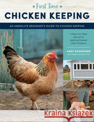 First Time Chicken Keeping: An Absolute Beginner's Guide to Keeping Chickens - A Step-By-Step Manual to Getting Started with Chickens Schneider, Andy 9781631599538 Quarry Books - książka