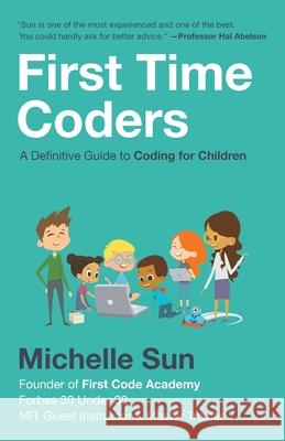 First Time Coders: A Definitive Guide to Coding for Children Michelle Sun 9781544504957 Lioncrest Publishing - książka