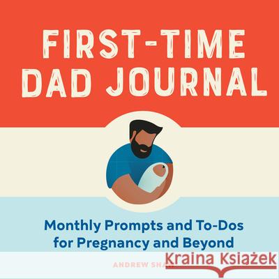 First-Time Dad Journal: Monthly Prompts and To-DOS for Pregnancy and Beyond Andrew Shaw 9781638073369 Rockridge Press - książka