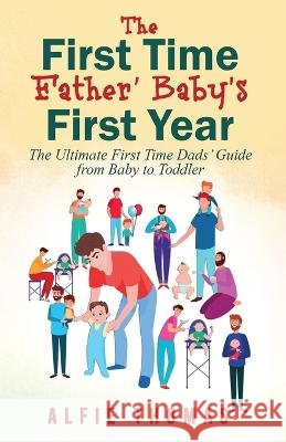 First Time Father' Baby's First Year: The Ultimate First Time Dads' Guide from Baby to Toddler Alfie Thomas   9781998083039 Miratus Ltd. - książka