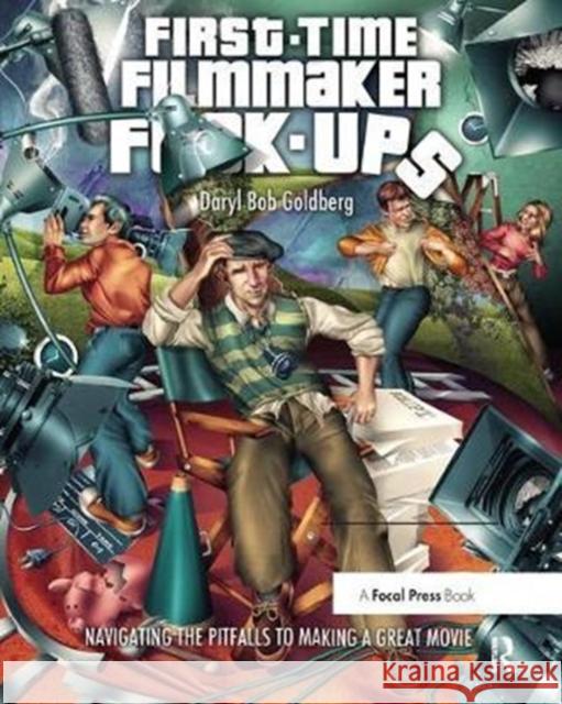 First-Time Filmmaker F*#^-ups: Navigating the Pitfalls to Making a Great Movie Daryl Goldberg 9781138460577 Taylor & Francis Ltd - książka