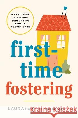 First-Time Fostering: A Practical Guide for Supporting Kids in Foster Care Laura the Foster Parent Partner 9781464270345 Sourcebooks - książka