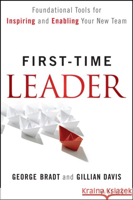 First-Time Leader: Foundational Tools for Inspiring and Enabling Your New Team Bradt, George B. 9781118828120 John Wiley & Sons - książka