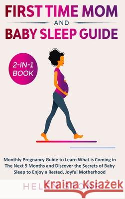First Time Mom and Baby Sleep Guide 2-in-1 Book: Monthly Pregnancy Guide to Learn What is Coming in The Next 9 Months and Discover the Secrets of Baby Helen Stone 9781648660719 Native Publisher - książka
