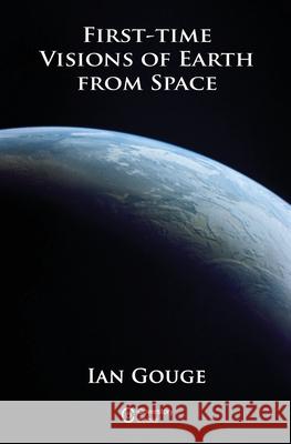First-time Visions of Earth from Space: 2019 Ian Gouge 9781999784072 Ian Gouge - książka