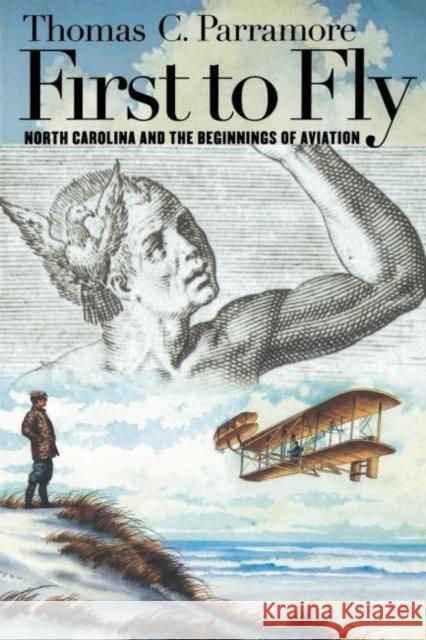 First to Fly: North Carolina and the Beginnings of Aviation Parramore, Thomas C. 9780807854709 University of North Carolina Press - książka