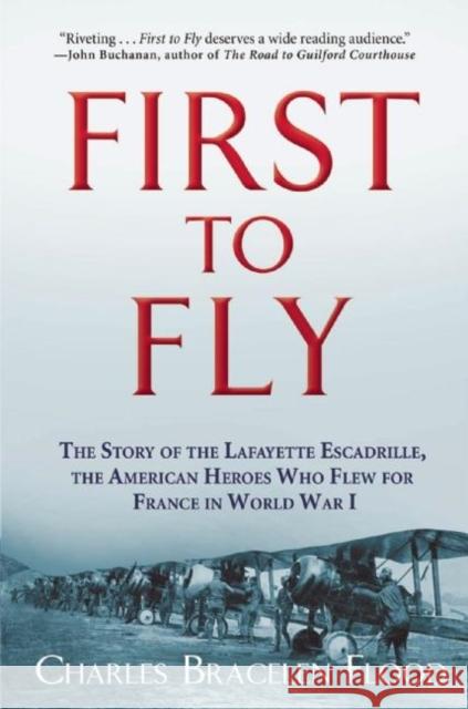 First to Fly: The Story of the Lafayette Escadrille, the American Heroes Who Flew for France in World War I Charles Bracelen Flood 9780802125200 Grove Press - książka