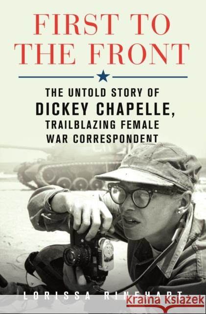 First to the Front: The Untold Story of Dickey Chapelle, Trailblazing Female War Correspondent Lorissa Rinehart 9781250276575 St Martin's Press - książka