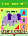 First Trace ABC: Writing Alphabet ABC Workbook Joey Kenson 9781535000277 Createspace Independent Publishing Platform