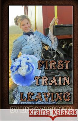 First Train Leaving Linda Cushman 9781494975043 Createspace - książka