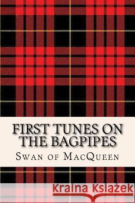 First Tunes on the Bagpipes: 50 Tunes for the Bagpipes and Practice Chanter The Swan of Macqueen Jonathan Swan 9781985400993 Createspace Independent Publishing Platform - książka