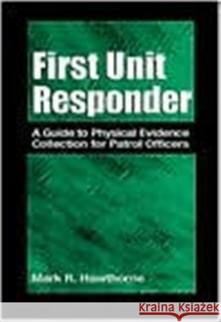 First Unit Responder: A Guide to Physical Evidence Collection for Patrol Officers Hawthorne, Mark R. 9780849300233 CRC Press - książka