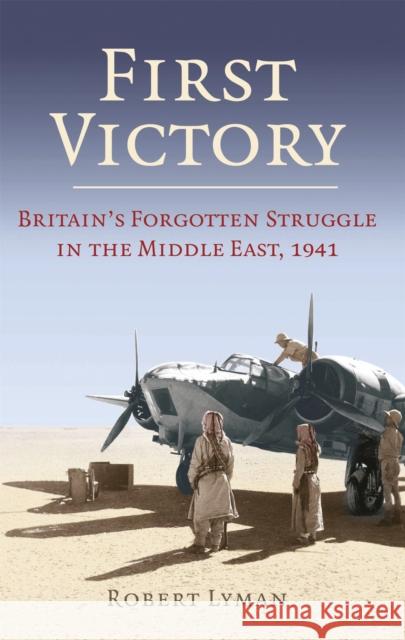 First Victory: 1941: Blood, Oil and Mastery in the Middle East, 1941 Robert Lyman 9781472132857 Little, Brown Book Group - książka