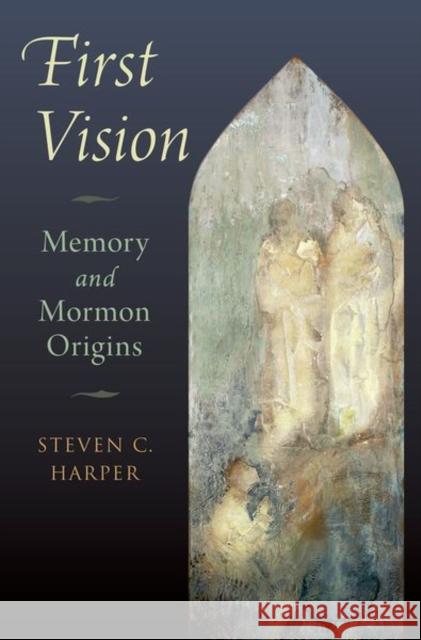 First Vision: Memory and Mormon Origins Steven C. Harper 9780199329472 Oxford University Press, USA - książka