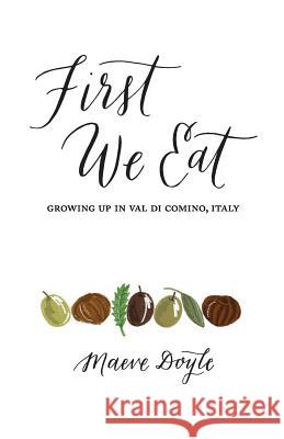 First We Eat: Growing Up in Val di Comino, Italy Doyle, Maeve 9781927023914 Life Rattle Press, Toronto, Canada - książka