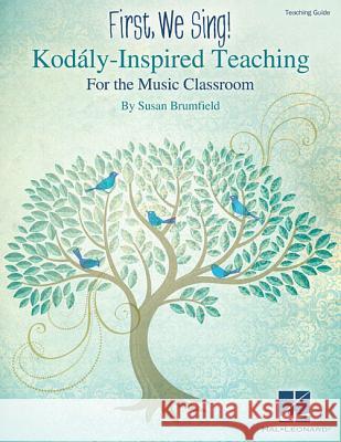 First, We Sing! Kodaly-Inspired Teaching for the Music Classroom Susan Brumfield 9781480339828 Hal Leonard Publishing Corporation - książka