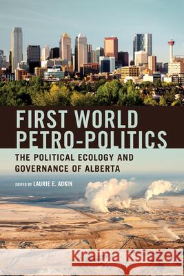 First World Petro-Politics: The Political Ecology and Governance of Alberta Laurie Adkin 9781442612587 University of Toronto Press - książka