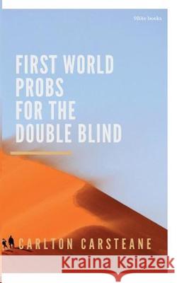 FIRST WORLD PROBS for the DOUBLE BLIND Carsteane, Carlton 9781389876110 Blurb - książka