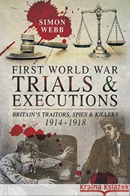 First World War Trials and Executions: Britain's Traitors, Spies and Killers, 1914-1918 Webb, Simon 9781526796684 Pen & Sword Books Ltd - książka