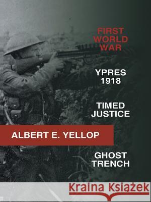 First World War: Ypres 1918 -Timed Justice- Ghost Trench Yellop, Albert E. 9781491896334 Authorhouse - książka