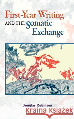 First-Year Writing and the Somatic Exchange Douglas Robinson   9781612891088 Hampton Press Inc - książka