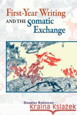 First-Year Writing and the Somatic Exchange Douglas Robinson 9781612891095 Eurospan (JL) - książka