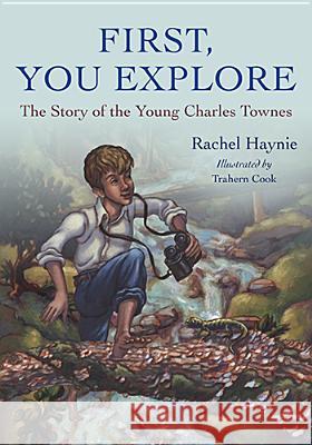 First, You Explore: The Story of the Young Charles Townes Rachel Haynie Trahern Cook 9781611173437 University of South Carolina Press - książka