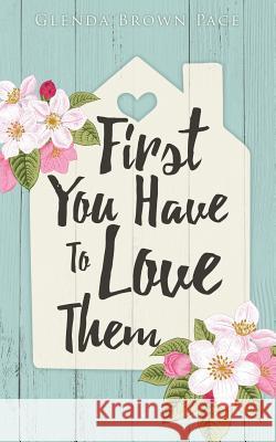 First You Have to Love Them Glenda Brown Pace 9781498482981 Xulon Press - książka