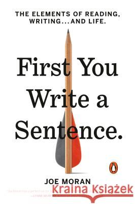 First You Write a Sentence: The Elements of Reading, Writing . . . and Life Joe Moran 9780143134343 Penguin Books - książka