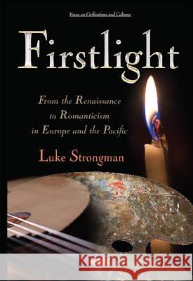 Firstlight: From the Renaissance to Romanticism in Europe & the Pacific Luke Strongman 9781634820158 Nova Science Publishers Inc - książka