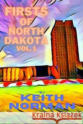 Firsts of North Dakota, Vol. 1 Keith Norman   9798850108526 Independently Published - książka