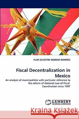 Fiscal Decentralization in Mexico Flor Silvestre Moreno Ramirez 9783843353212 LAP Lambert Academic Publishing - książka