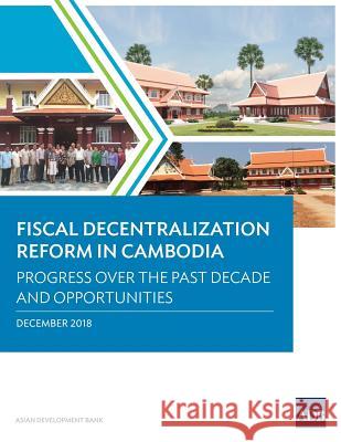 Fiscal Decentralization Reform in Cambodia: Progress over the Past Decade and Opportunities Asian Development Bank 9789292614867 Asian Development Bank - książka