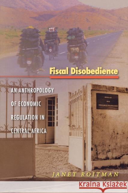 Fiscal Disobedience: An Anthropology of Economic Regulation in Central Africa Roitman, Janet 9780691118703 Princeton University Press - książka