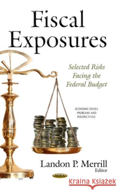 Fiscal Exposures: Selected Risks Facing the Federal Budget Landon P Merrill 9781634635899 Nova Science Publishers Inc - książka