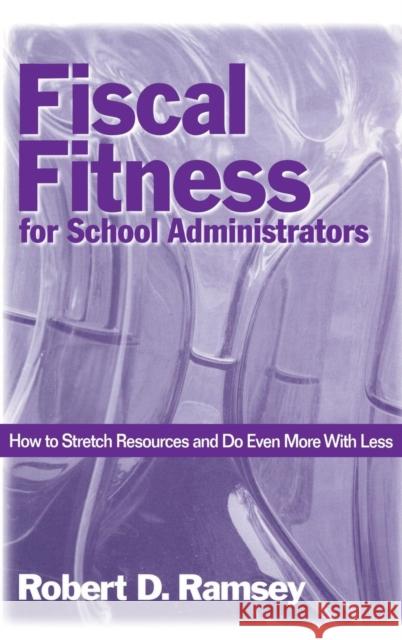Fiscal Fitness for School Administrators: How to Stretch Resources and Do Even More With Less Ramsey, Robert D. 9780761976073 Corwin Press Inc - książka