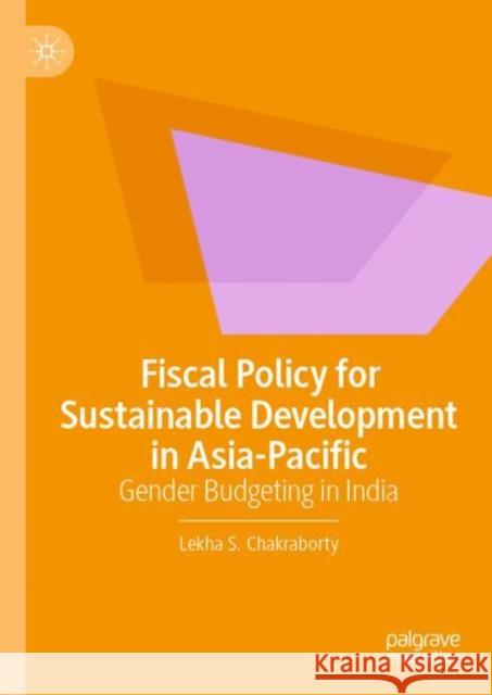 Fiscal Policy for Sustainable Development in Asia-Pacific: Gender Budgeting in India Lekha S. Chakraborty 9789811932809 Springer Verlag, Singapore - książka