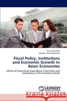 Fiscal Policy, Institutions and Economic Growth In Asian Economies Abdullah, Hussin 9783848405862 LAP Lambert Academic Publishing - książka